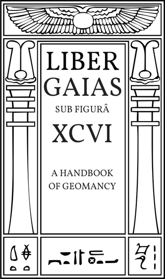 Liber Gaias sub figurâ XCVI. A Handbook of Geomancy.